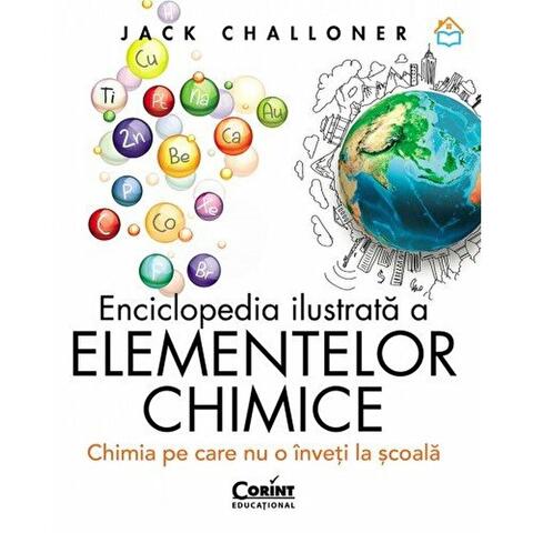 Corint Enciclopedia ilustrata a elementelor chimice. Chimia pe care nu o inveti la scoala